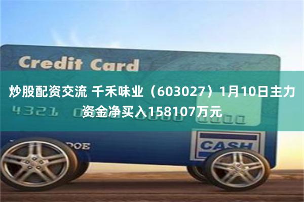 炒股配资交流 千禾味业（603027）1月10日主力资金净买入158107万元