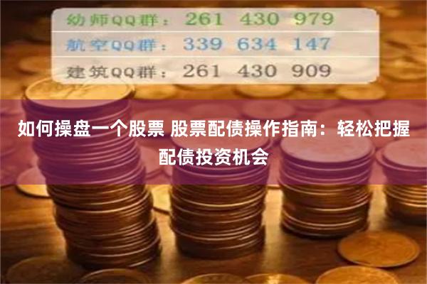 如何操盘一个股票 股票配债操作指南：轻松把握配债投资机会