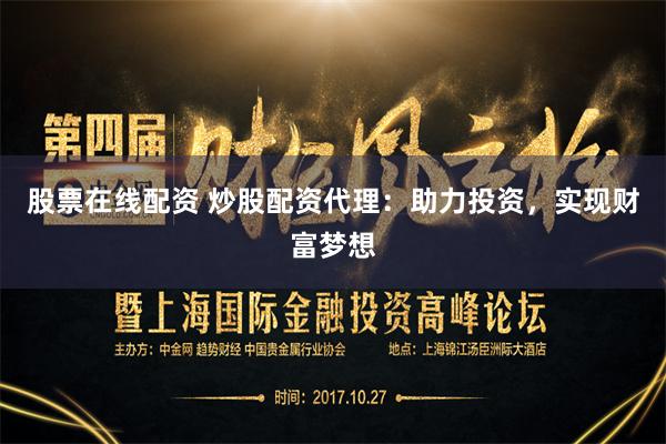 股票在线配资 炒股配资代理：助力投资，实现财富梦想